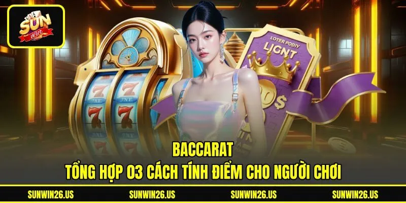 Baccarat - Tổng Hợp 03 Cách Tính Điểm Cho Người Chơi
