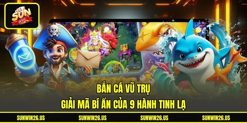 Bắn Cá Vũ Trụ - Giải Mã Bí Ẩn Của 9 Hành Tinh Lạ