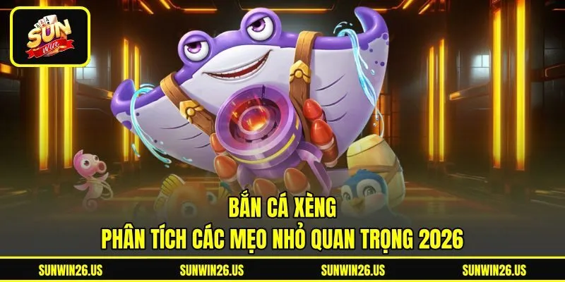 Bắn Cá Xèng - Phân Tích Các Mẹo Nhỏ Quan Trọng 2026