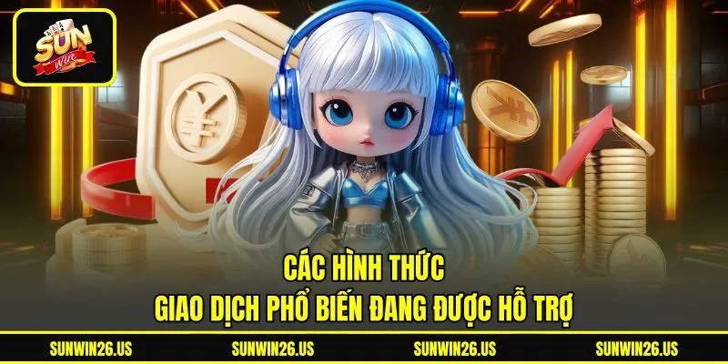 Các hình thức giao dịch phổ biến đang được hỗ trợ