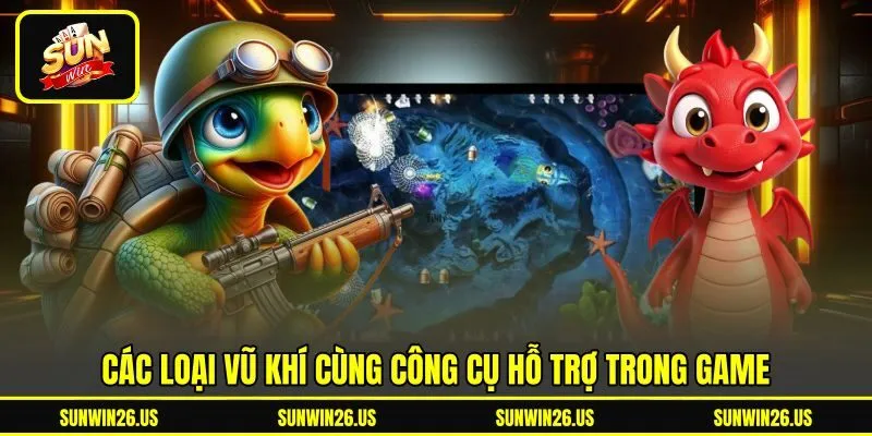 Các loại vũ khí cùng công cụ hỗ trợ trong game