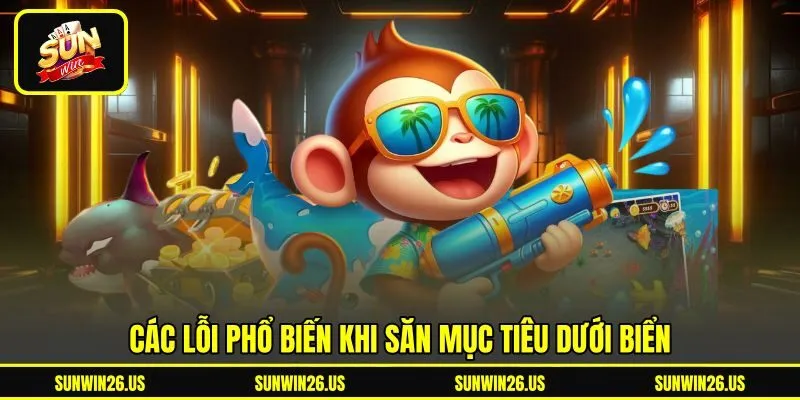 Các lỗi phổ biến khi săn mục tiêu dưới biển Các lỗi phổ biến khi săn mục tiêu dưới biển