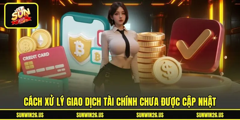 Cách xử lý giao dịch tài chính chưa được cập nhật