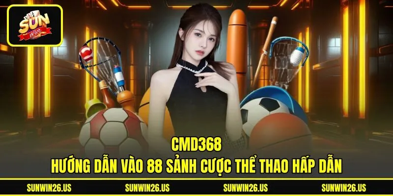 CMD368 - Hướng Dẫn Vào 88 Sảnh Cược Thể Thao Hấp Dẫn