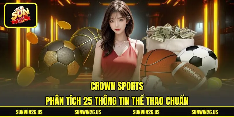 Crown Sports - Phân Tích 25 Thông Tin Thể Thao Chuẩn