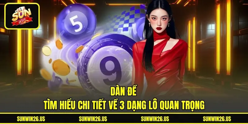 Dàn Đề - Tìm Hiểu Chi Tiết Về 3 Dạng Lô Quan Trọng