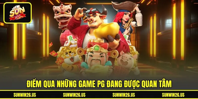 Điểm qua những game PG đang được quan tâm Điểm qua những game PG đang được quan tâm