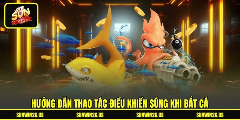 Hướng dẫn thao tác điều khiển súng khi bắt cá