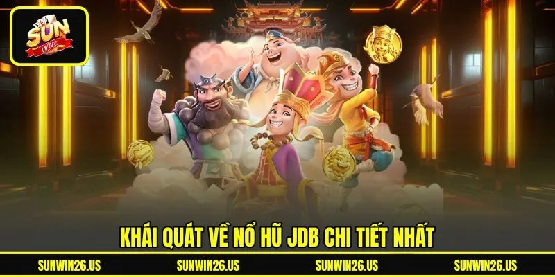 Khái quát về nổ hũ JDB chi tiết nhất