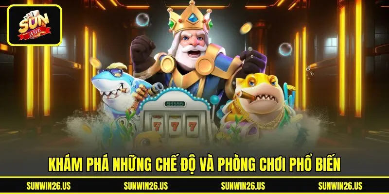 Khám phá những chế độ và phòng chơi phổ biến