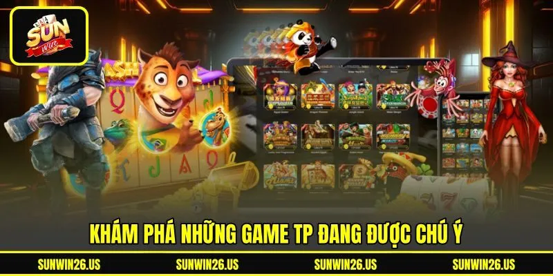 Khám phá những game TP đang được chú ý