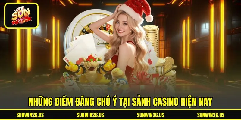 Những điểm đáng chú ý tại sảnh Casino hiện nay
