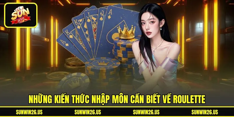 Những kiến thức nhập môn cần biết về Roulette