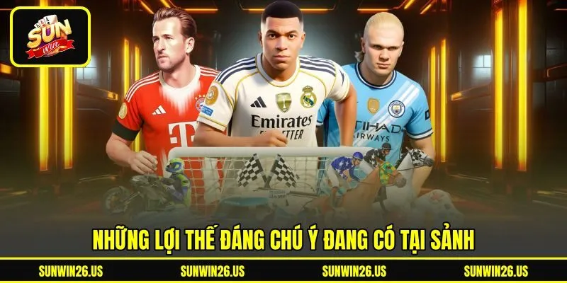 Những lợi thế đáng chú ý đang có tại sảnh