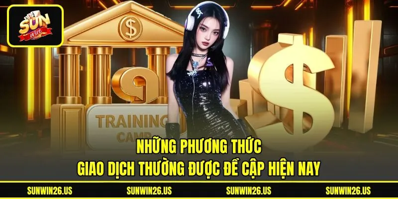 Những phương thức giao dịch thường được đề cập hiện nay