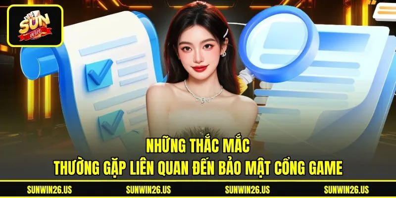 Những thắc mắc thường gặp liên quan đến bảo mật cổng game
