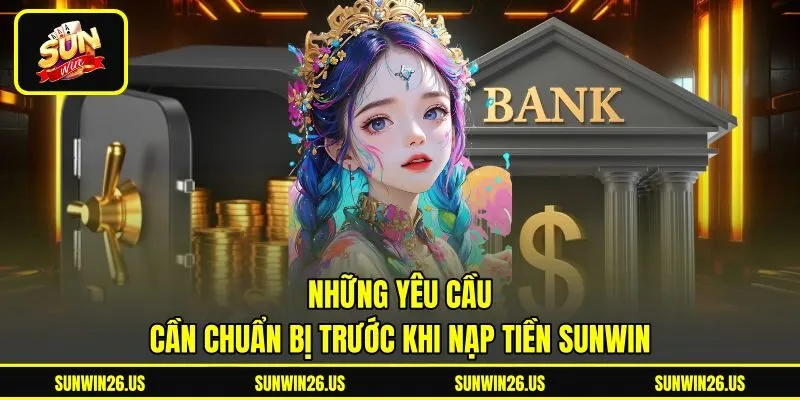 Những yêu cầu cần chuẩn bị trước khi nạp tiền Sunwin