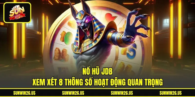 Nổ Hũ JDB - Xem Xét 8 Thông Số Hoạt Động Quan Trọng