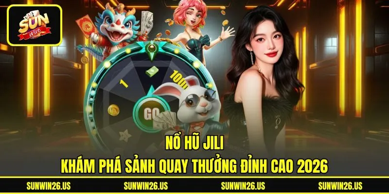 Nổ Hũ JILI - Khám Phá Sảnh Quay Thưởng Đỉnh Cao 2026