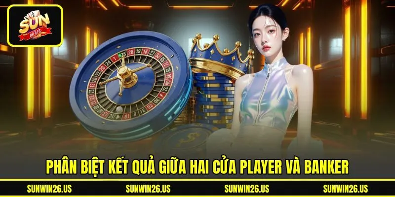 Phân biệt kết quả giữa hai cửa Player và Banker Phân biệt kết quả giữa hai cửa Player và Banker