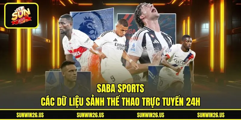 SABA Sports - Các Dữ Liệu Sảnh Thể Thao Trực Tuyến 24h