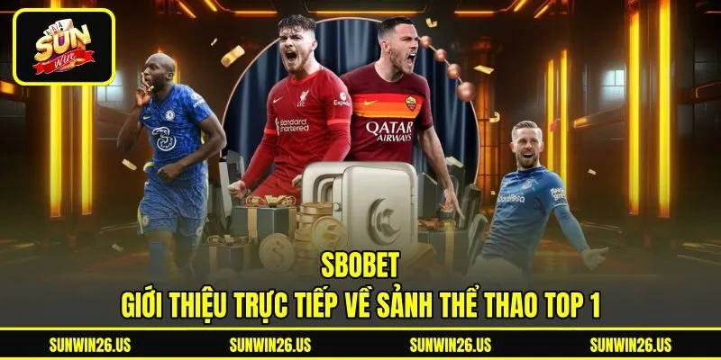 SBOBET - Giới Thiệu Trực Tiếp Về Sảnh Thể Thao Top 1