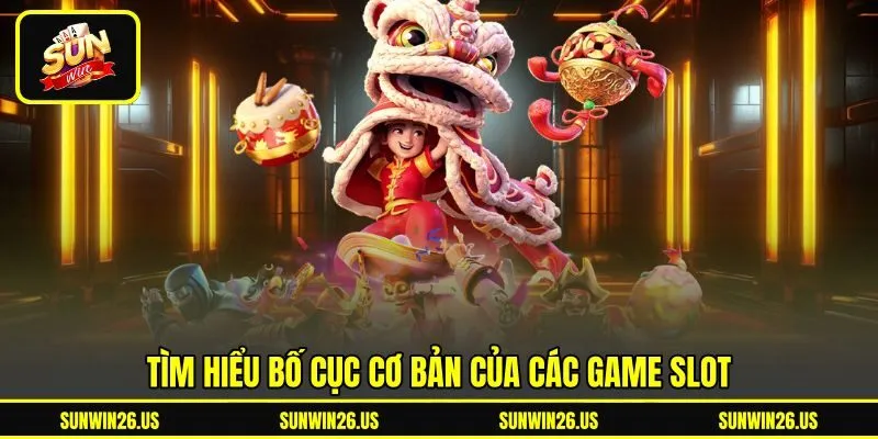 Tìm hiểu bố cục cơ bản của các game slot