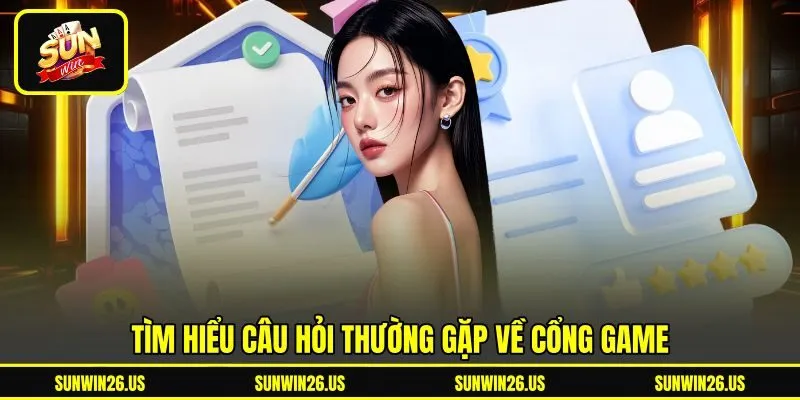 Tìm hiểu câu hỏi thường gặp về cổng game