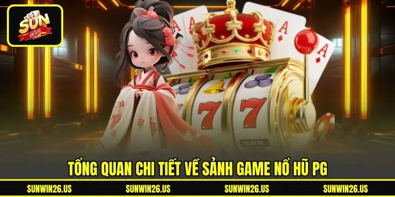 Tổng quan chi tiết về sảnh game nổ hũ PG Tổng quan chi tiết về sảnh game nổ hũ PG