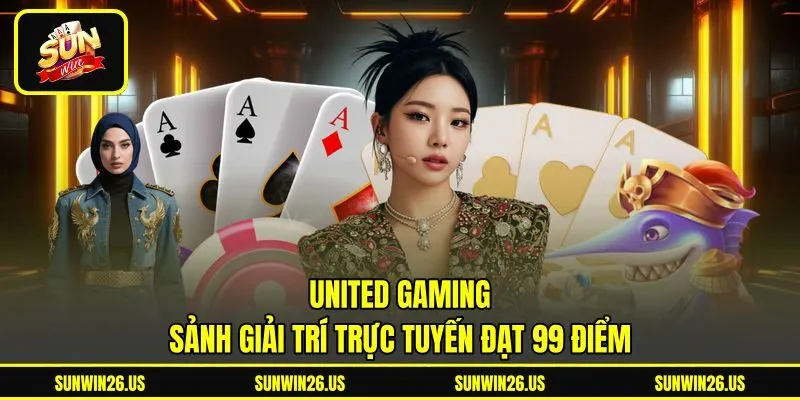 United Gaming - Sảnh Giải Trí Trực Tuyến Đạt 99 Điểm