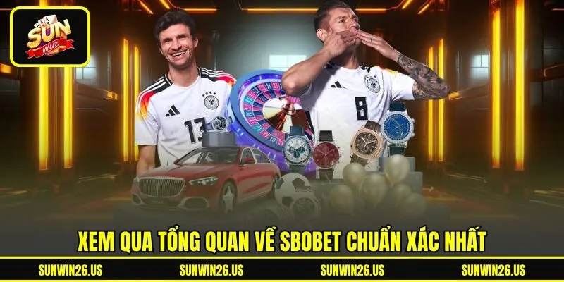 Xem qua tổng quan về Sbobet chuẩn xác nhất
